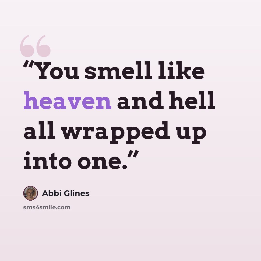 “You smell like heaven and hell all wrapped up into one.” quote by abbi glines