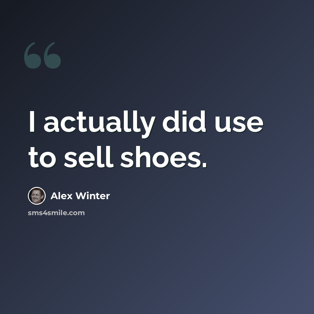 “I actually did use to sell shoes.” quote by Alex Winter