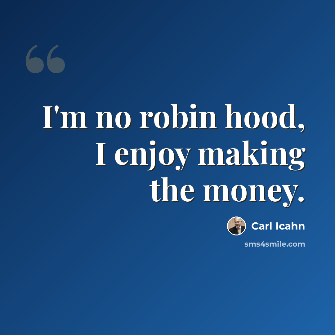 “I'm no robin hood, I enjoy making the money.” quote by Carl Icahn
