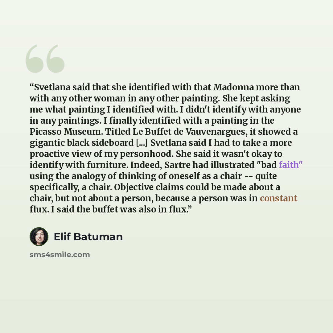 “Svetlana said that she identified with that Madonna more than with any other woman in any other painting. She kept asking me what painting I identified with. I didn't identify with anyone in any paintings. I finally identified with a painting in the Picasso Museum. Titled Le Buffet de…” quote by Elif Batuman
