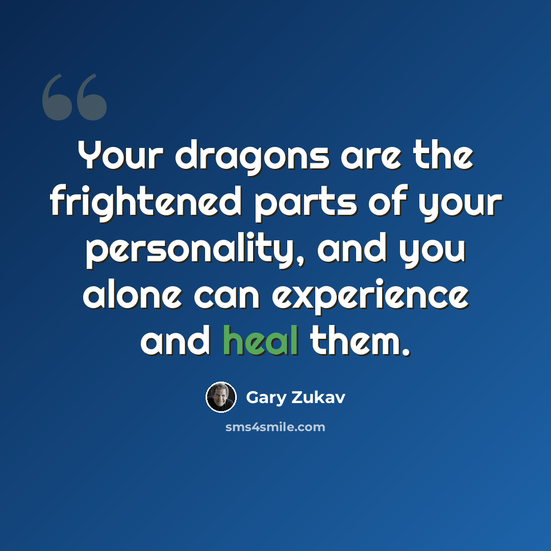 “Your dragons are the frightened parts of your personality, and you alone can experience and heal them.” quote by Gary Zukav