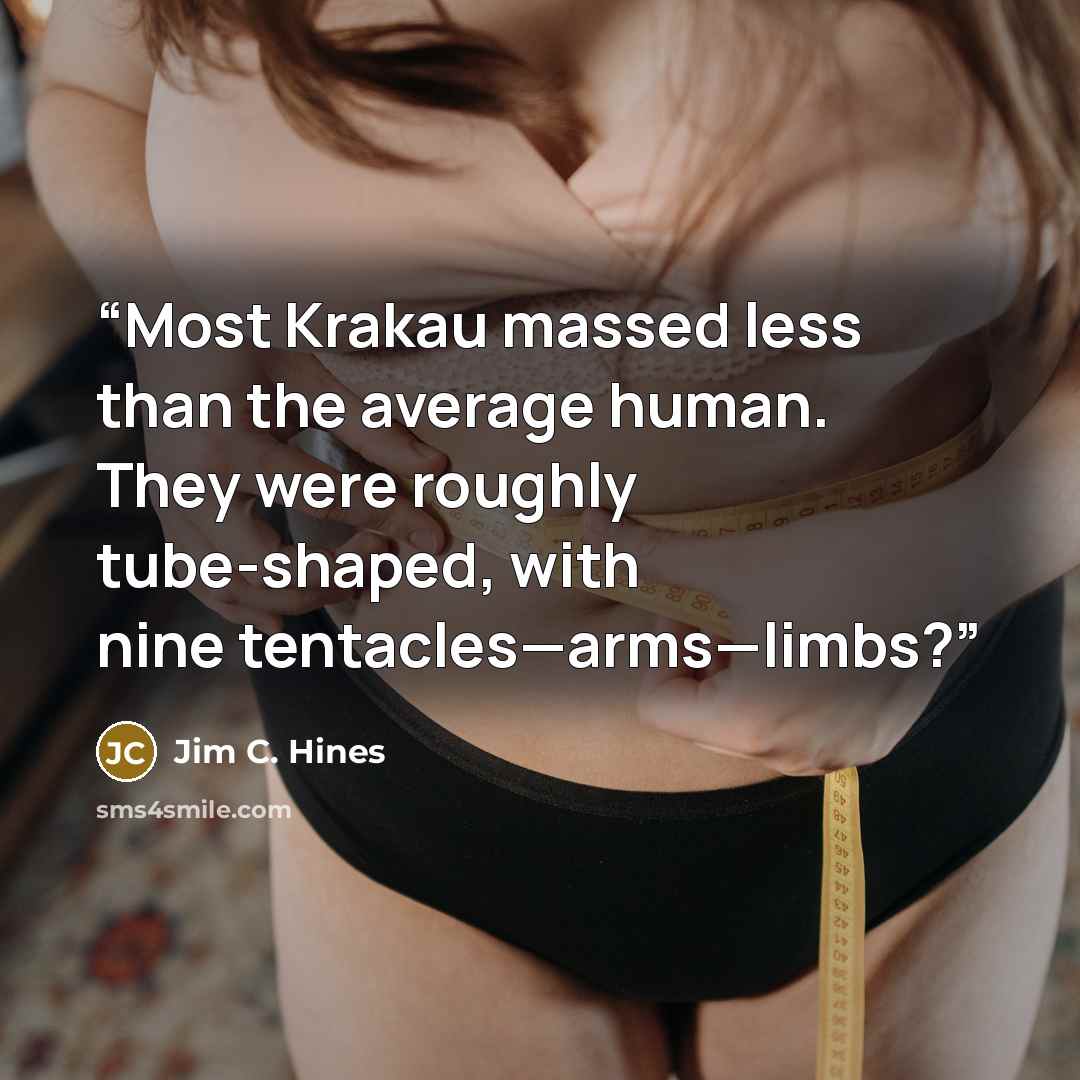 “Most Krakau massed less than the average human. They were roughly tube-shaped, with nine tentacles—arms—limbs?” quote by Jim C. Hines