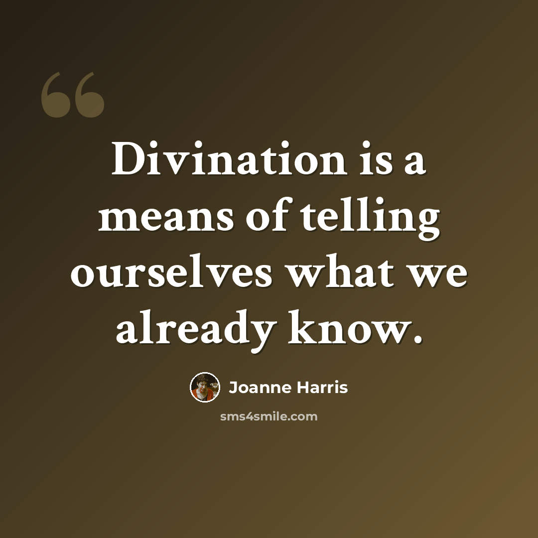 “Divination is a means of telling ourselves what we already know.” quote by Joanne Harris