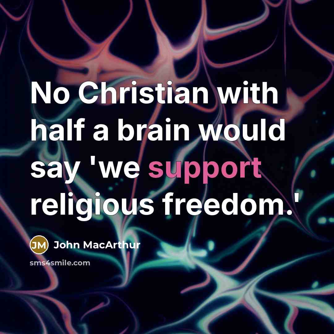 “No Christian with half a brain would say 'we support religious freedom.'” quote by John MacArthur