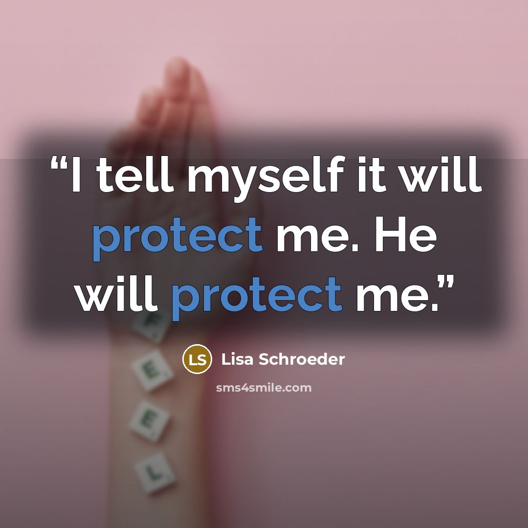 “I tell myself it will protect me. He will protect me.” quote by Lisa Schroeder