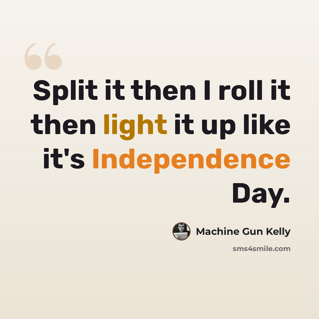 “Split it then I roll it then light it up like it's Independence Day.” quote by Machine Gun Kelly