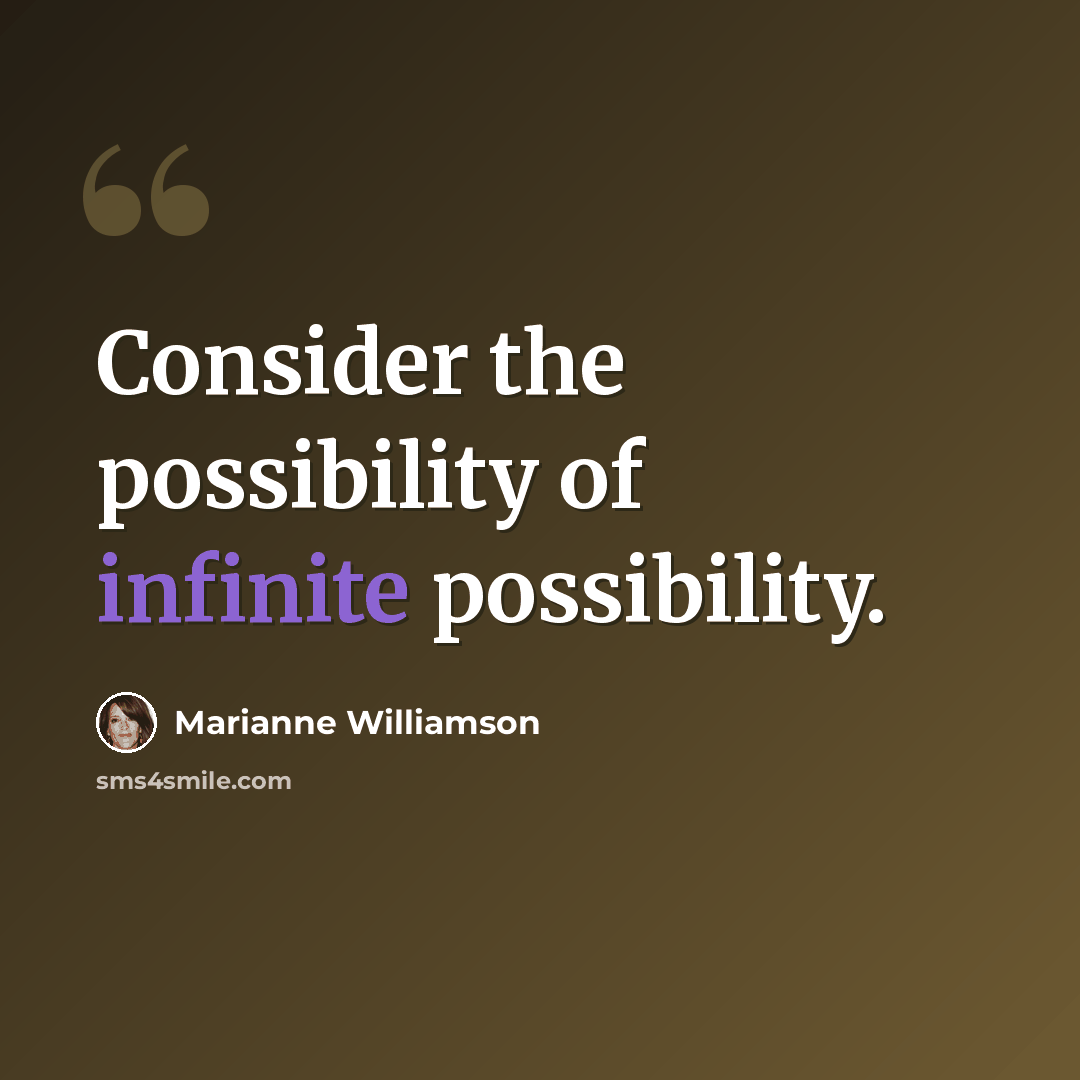 “Consider the possibility of infinite possibility.” quote by Marianne Williamson