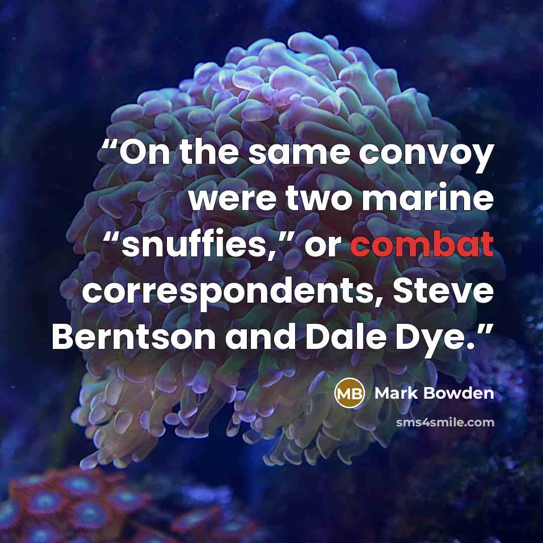 “On the same convoy were two marine “snuffies,” or combat correspondents, Steve Berntson and Dale Dye.” quote by Mark Bowden