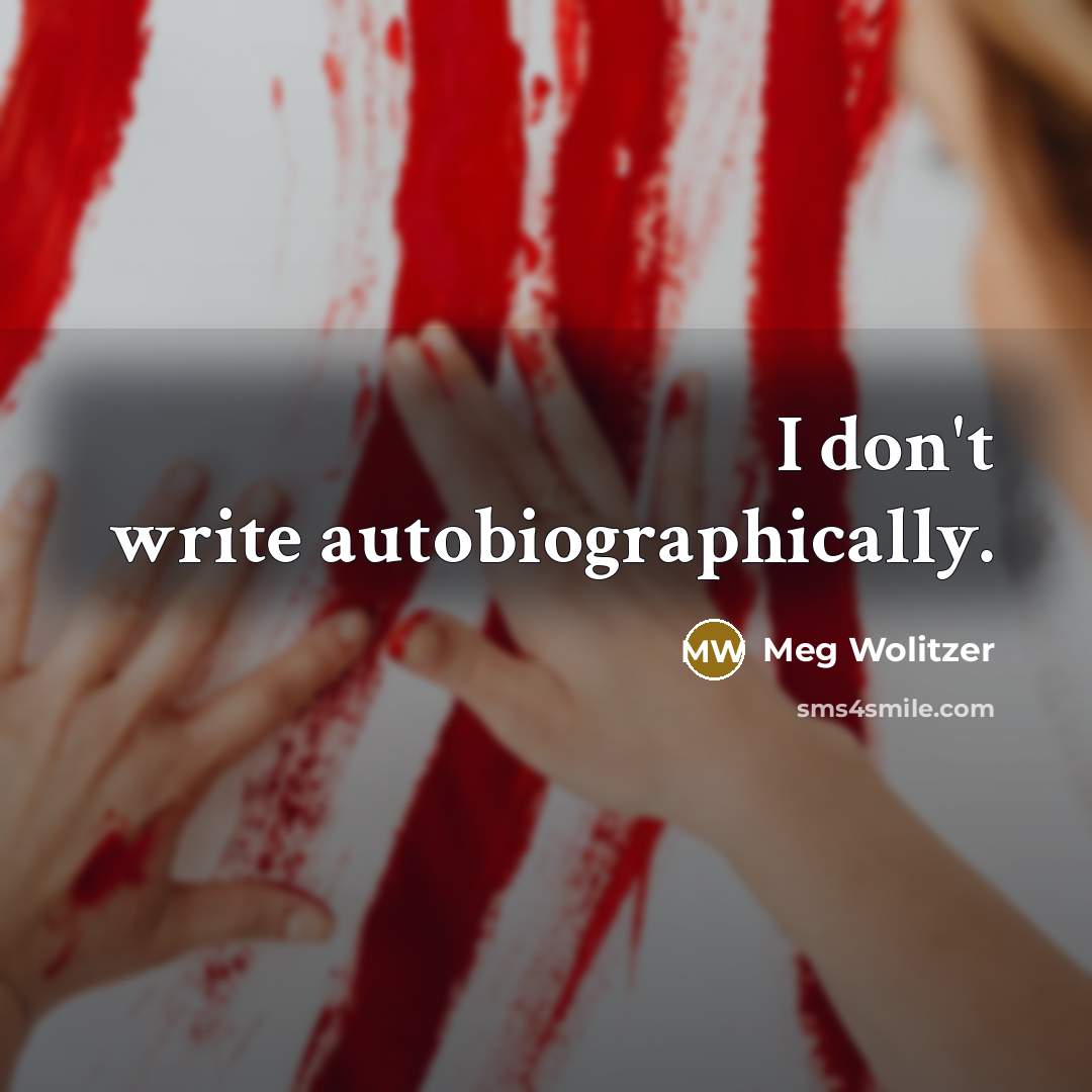 “I don't write autobiographically.” quote by Meg Wolitzer