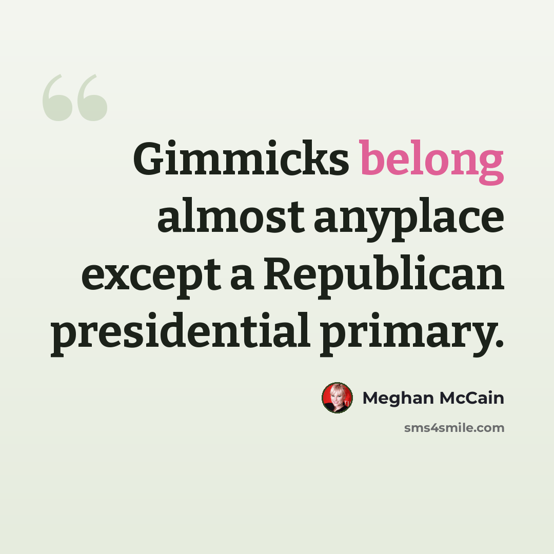 “Gimmicks belong almost anyplace except a Republican presidential primary.” quote by Meghan McCain