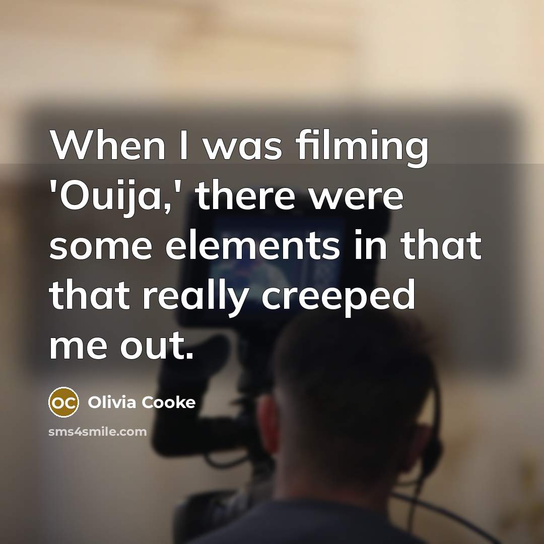 “When I was filming 'Ouija,' there were some elements in that that really creeped me out.” quote by Olivia Cooke