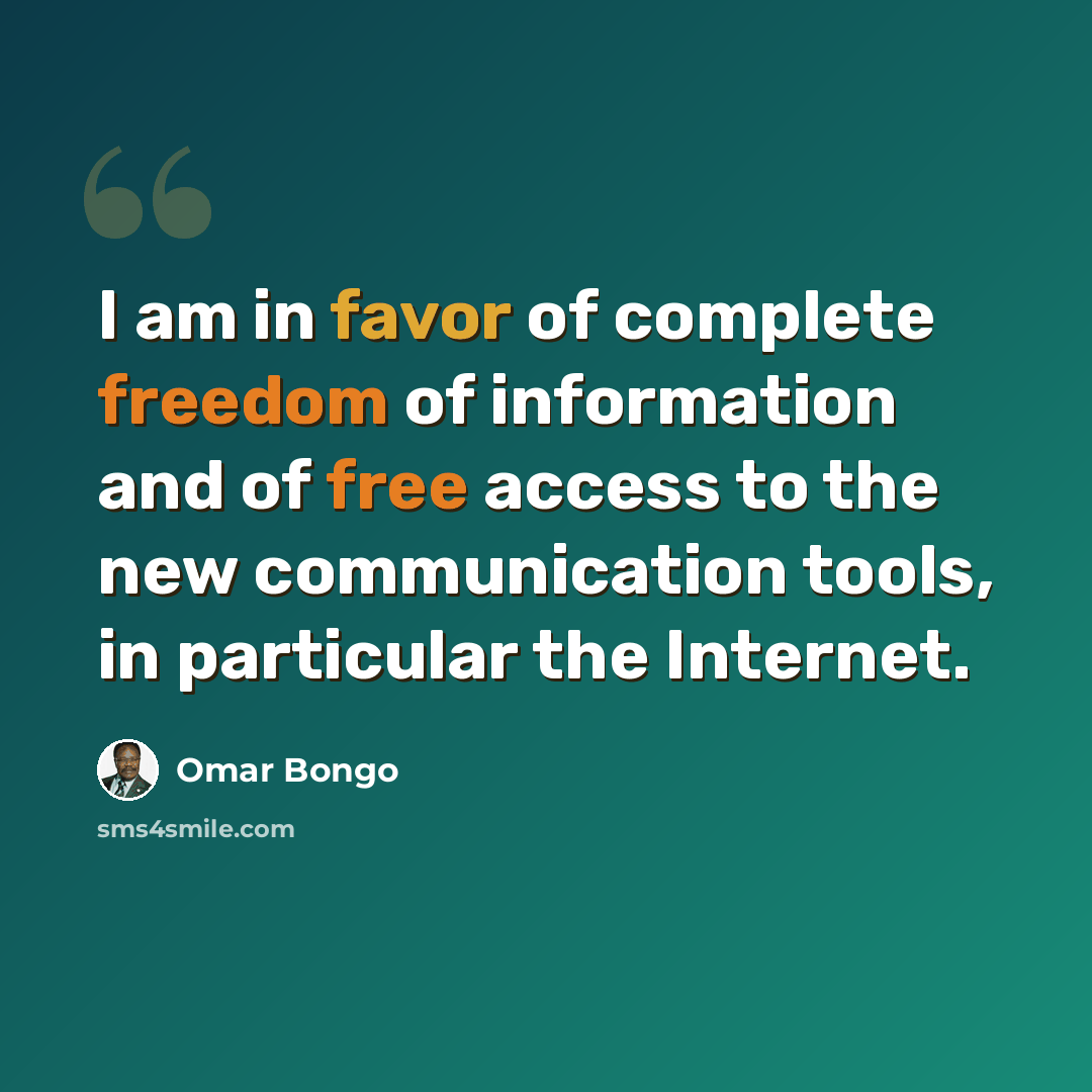 “I am in favor of complete freedom of information and of free access to the new communication tools, in particular the Internet.” quote by Omar Bongo