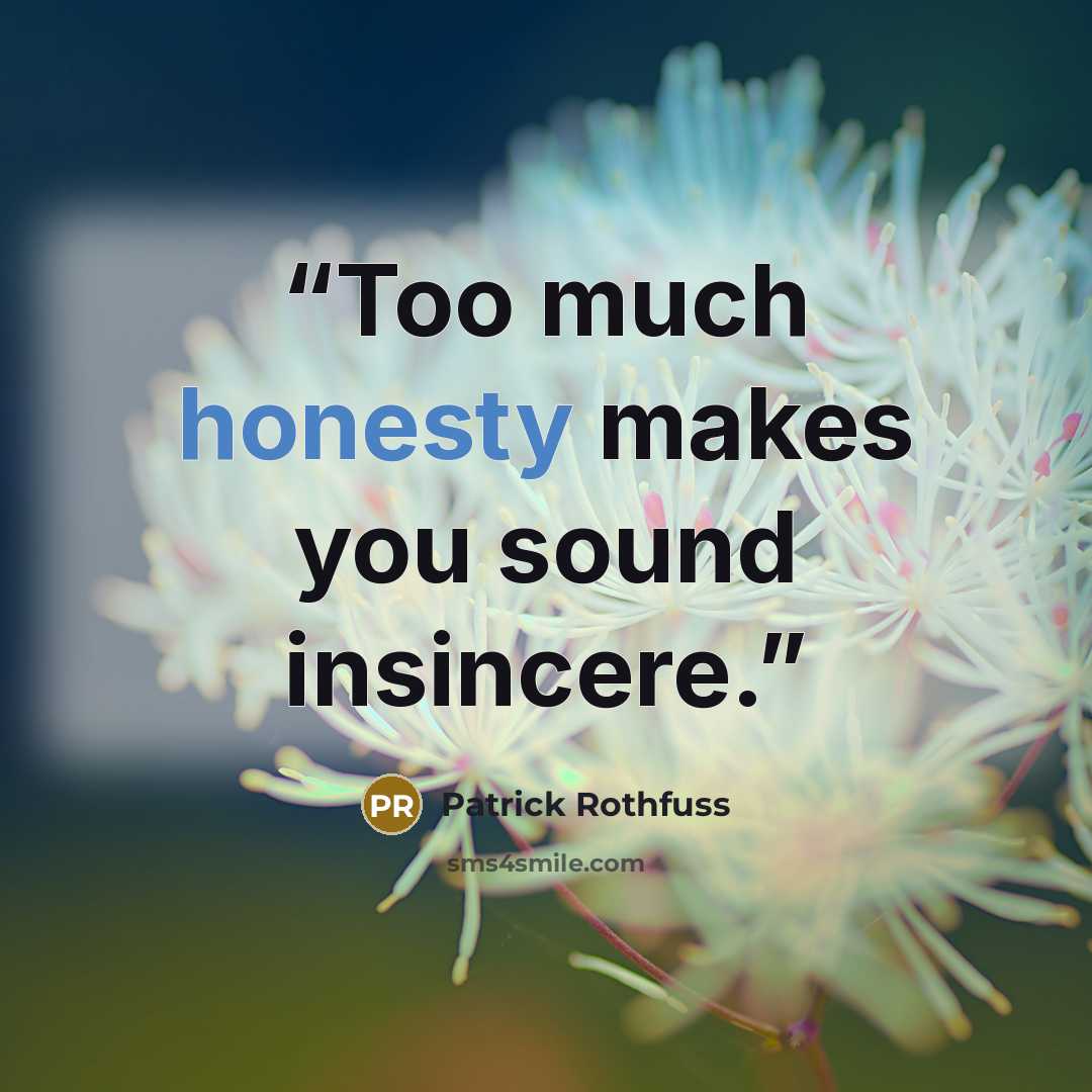 “Too much honesty makes you sound insincere.” quote by Patrick Rothfuss