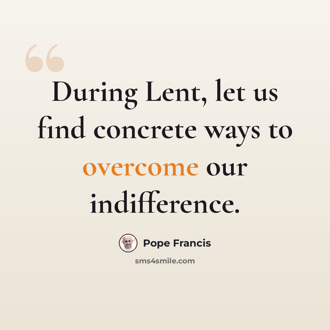 “During Lent, let us find concrete ways to overcome our indifference.” quote by Pope Francis