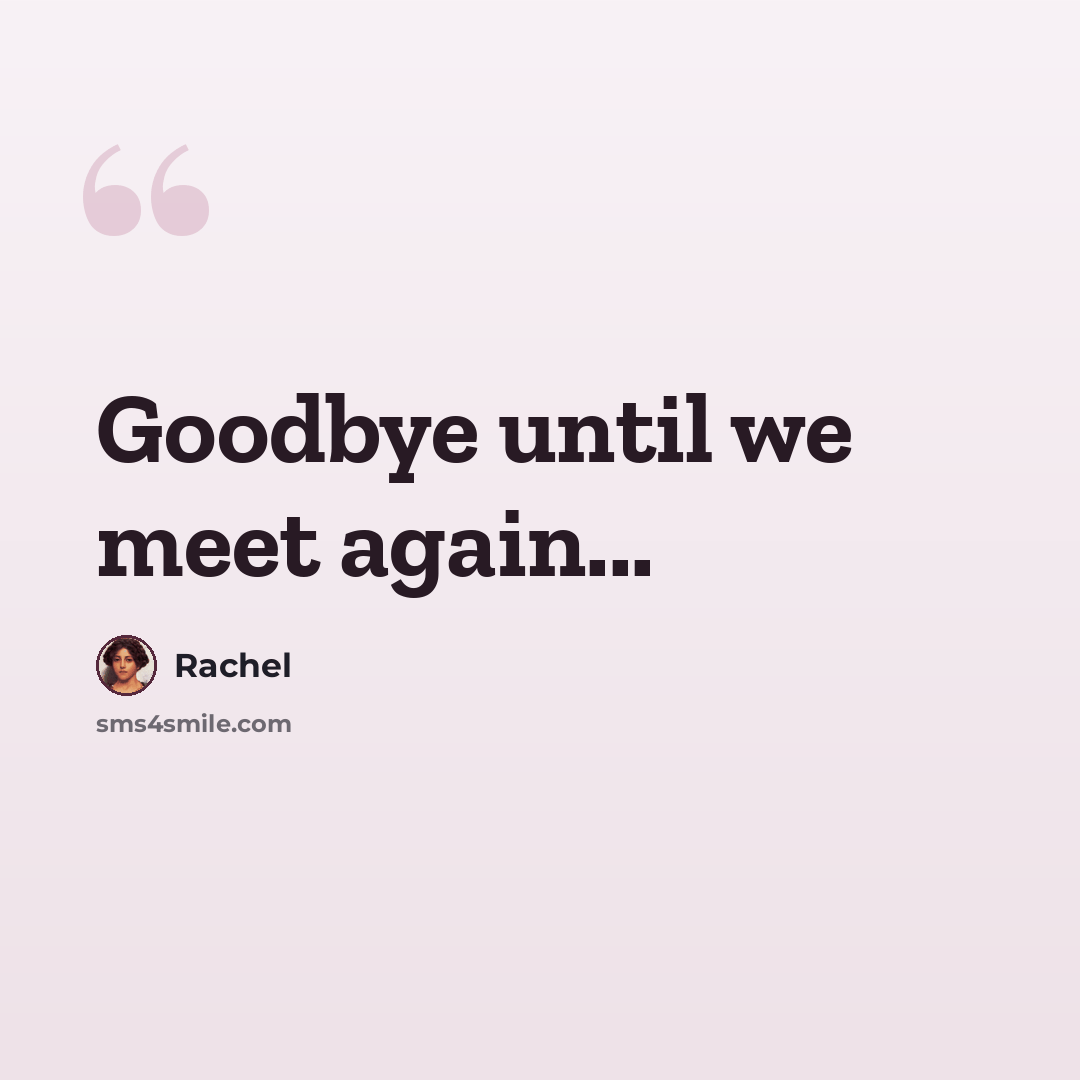 “Goodbye until we meet again...” quote by Rachel