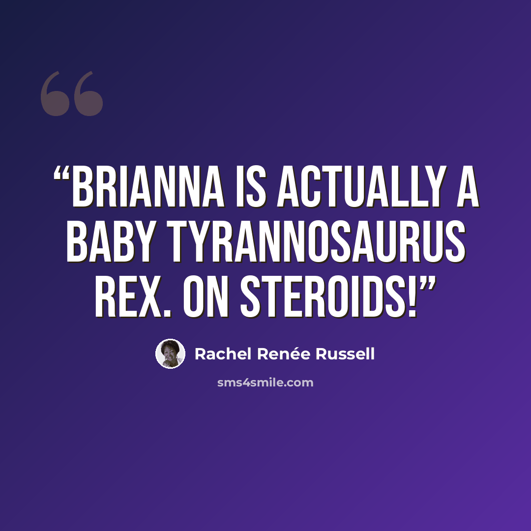 “Brianna is actually a baby Tyrannosaurus rex. On STEROIDS!” quote by Rachel Renée Russell