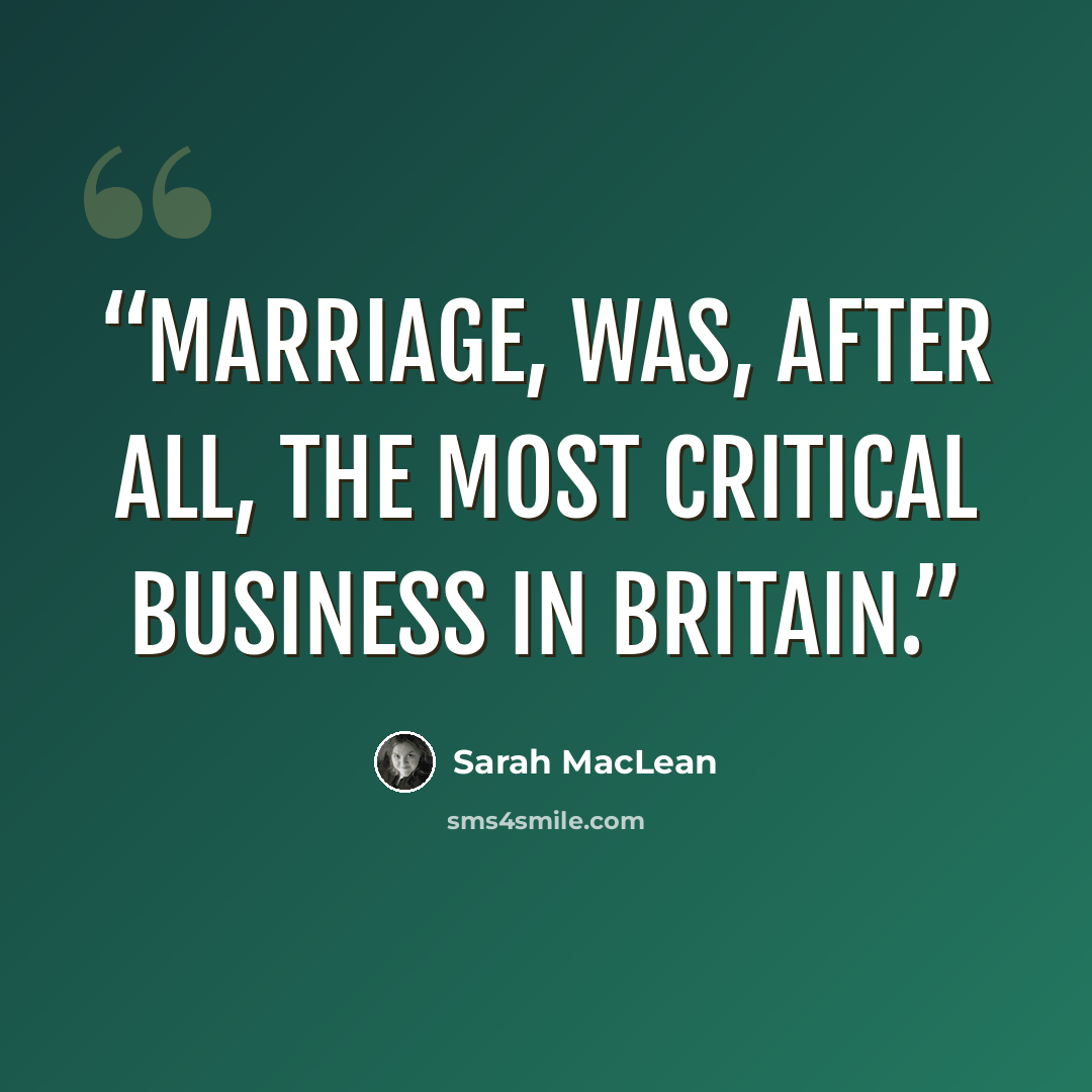 “Marriage, was, after all, the most critical business in Britain.” quote by Sarah MacLean