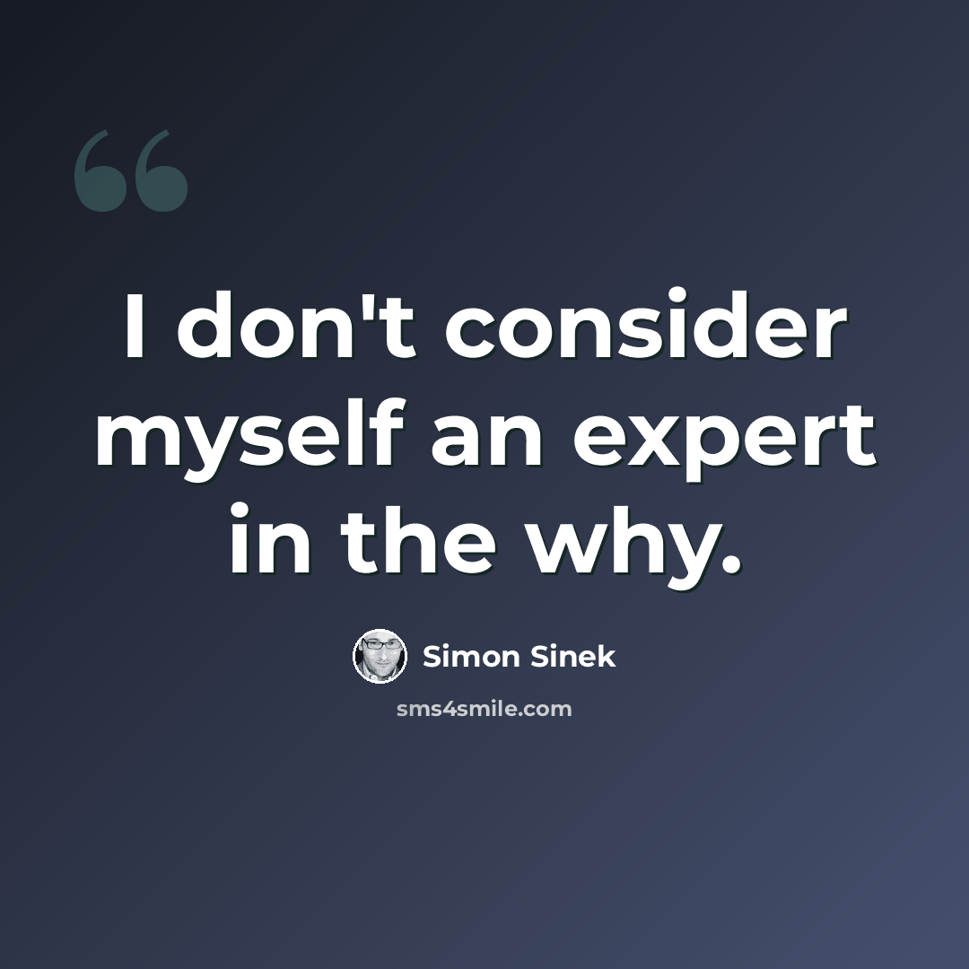 “I don't consider myself an expert in the why.” quote by Simon Sinek
