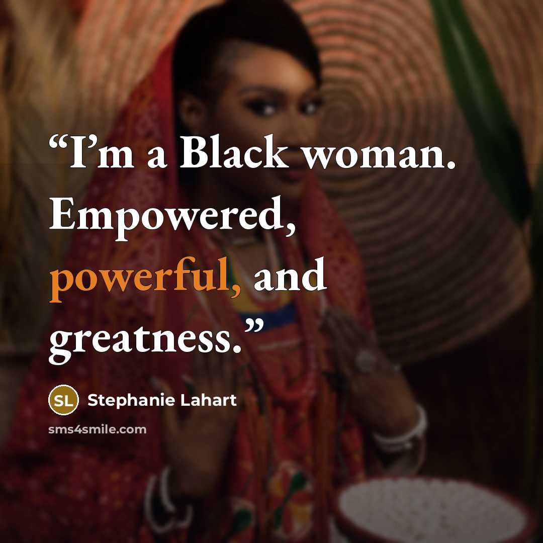 “I’m a Black woman. Empowered, powerful, and greatness.” quote by Stephanie Lahart