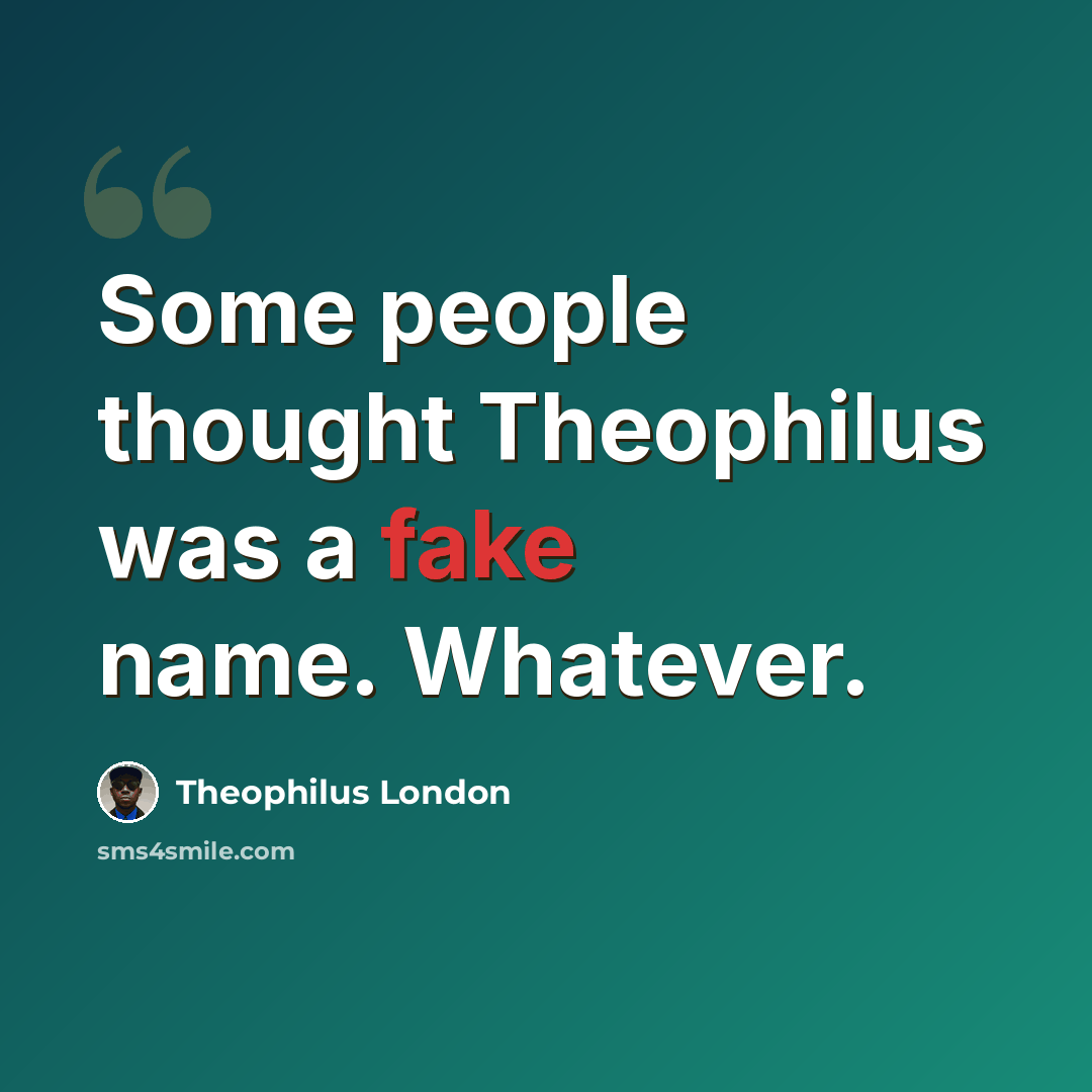 “Some people thought Theophilus was a fake name. Whatever.” quote by Theophilus London