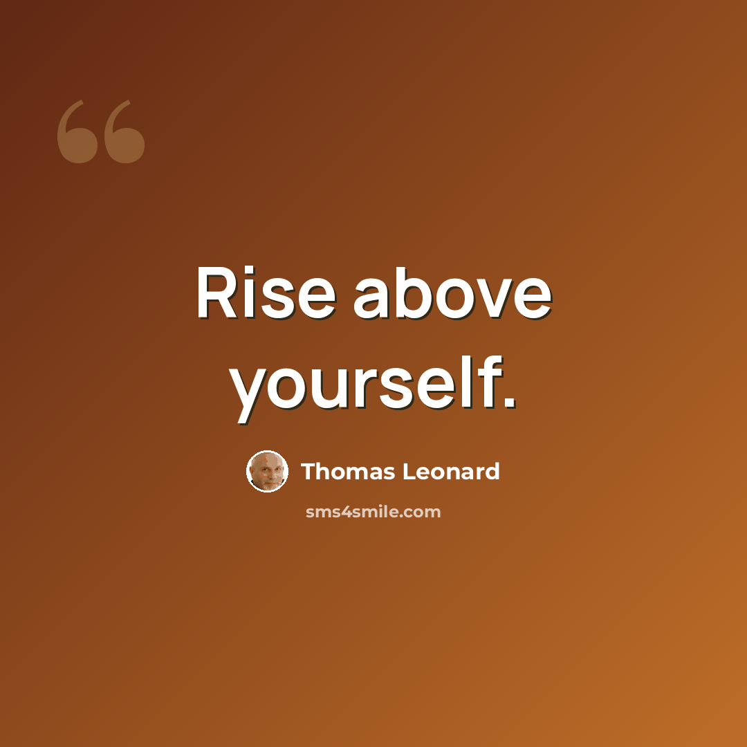 “Rise above yourself.” quote by Thomas Leonard