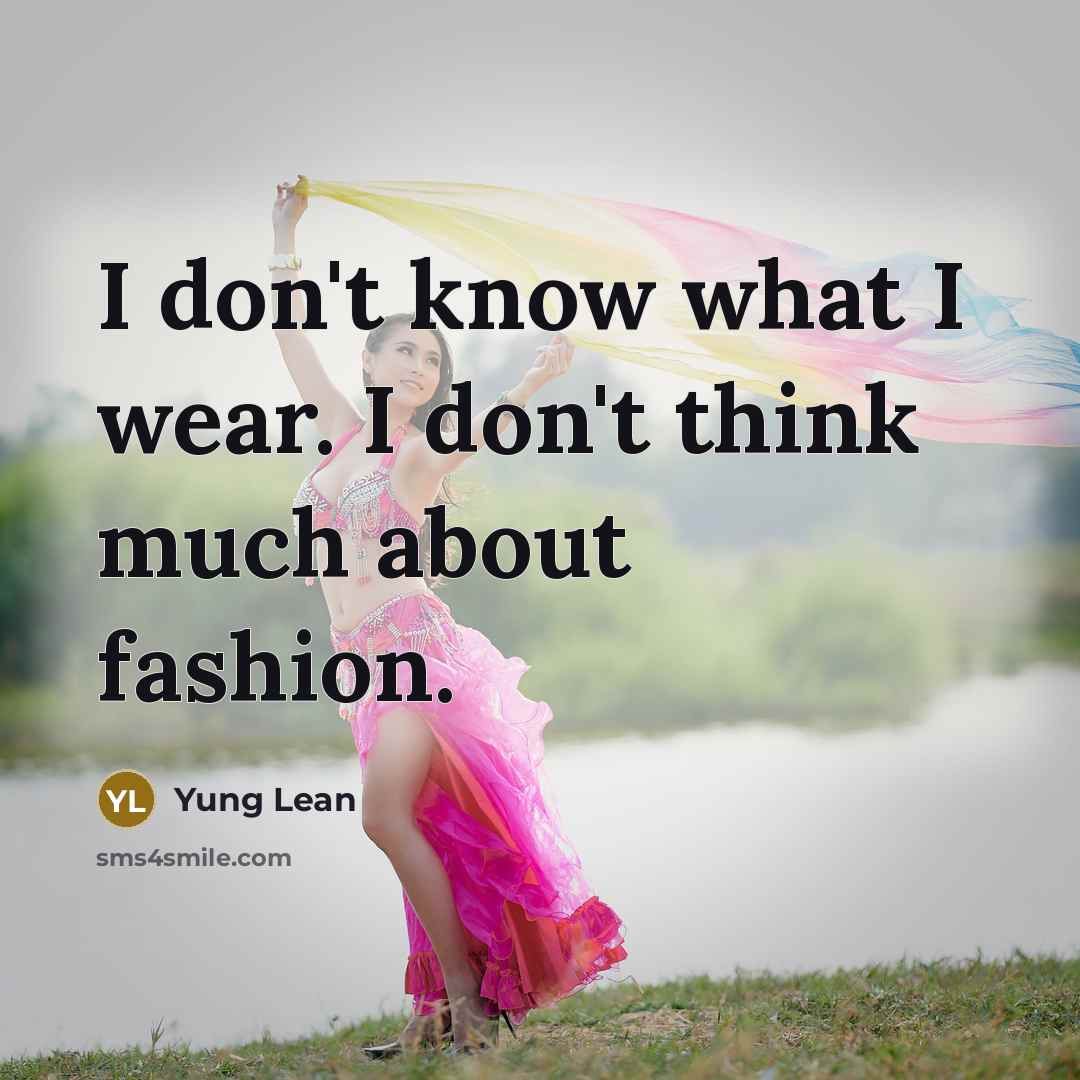 “I don't know what I wear. I don't think much about fashion.” quote by Yung Lean