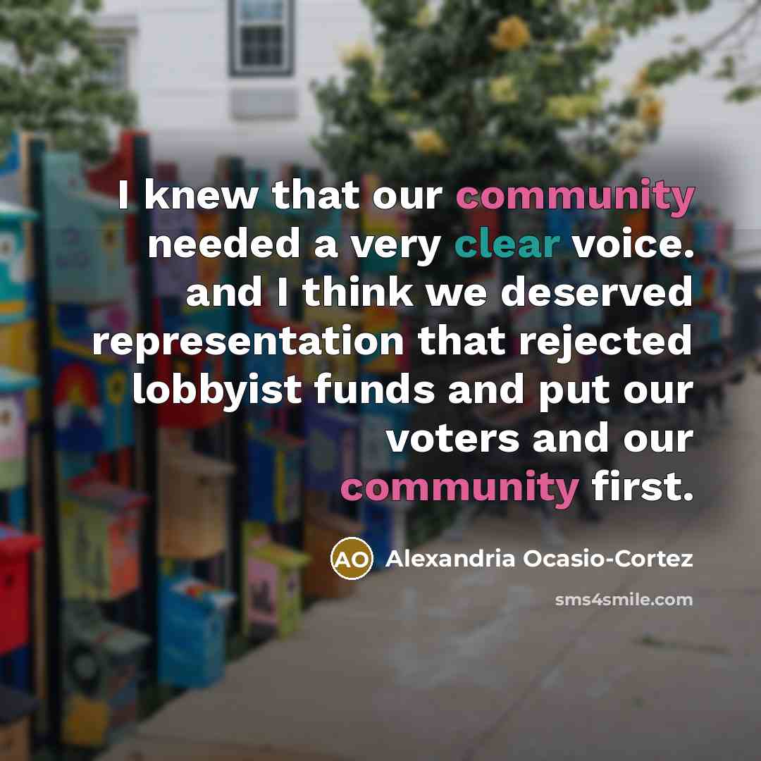“I knew that our community needed a very clear voice. and I think we deserved representation that rejected lobbyist funds and put our voters and our community first.” quote by Alexandria Ocasio-Cortez