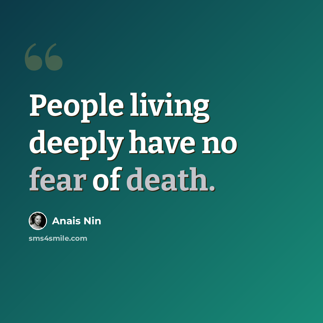 “People living deeply have no fear of death.” quote by Anais Nin