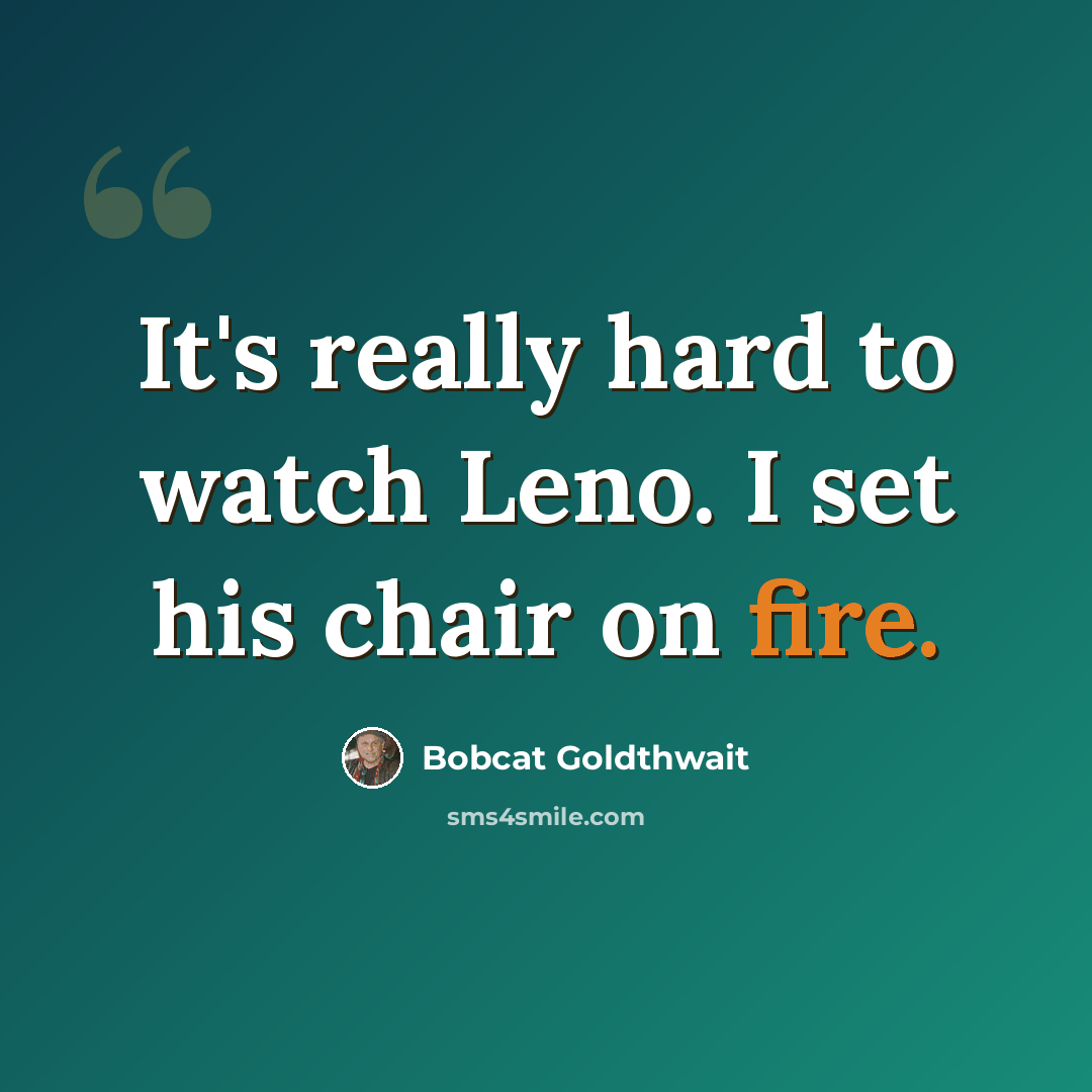 “It's really hard to watch Leno. I set his chair on fire.” quote by Bobcat Goldthwait