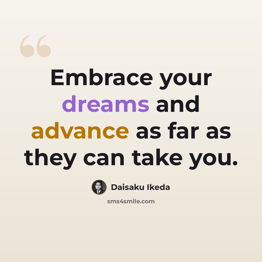 “Embrace your dreams and advance as far as they can take you.” quote by Daisaku Ikeda