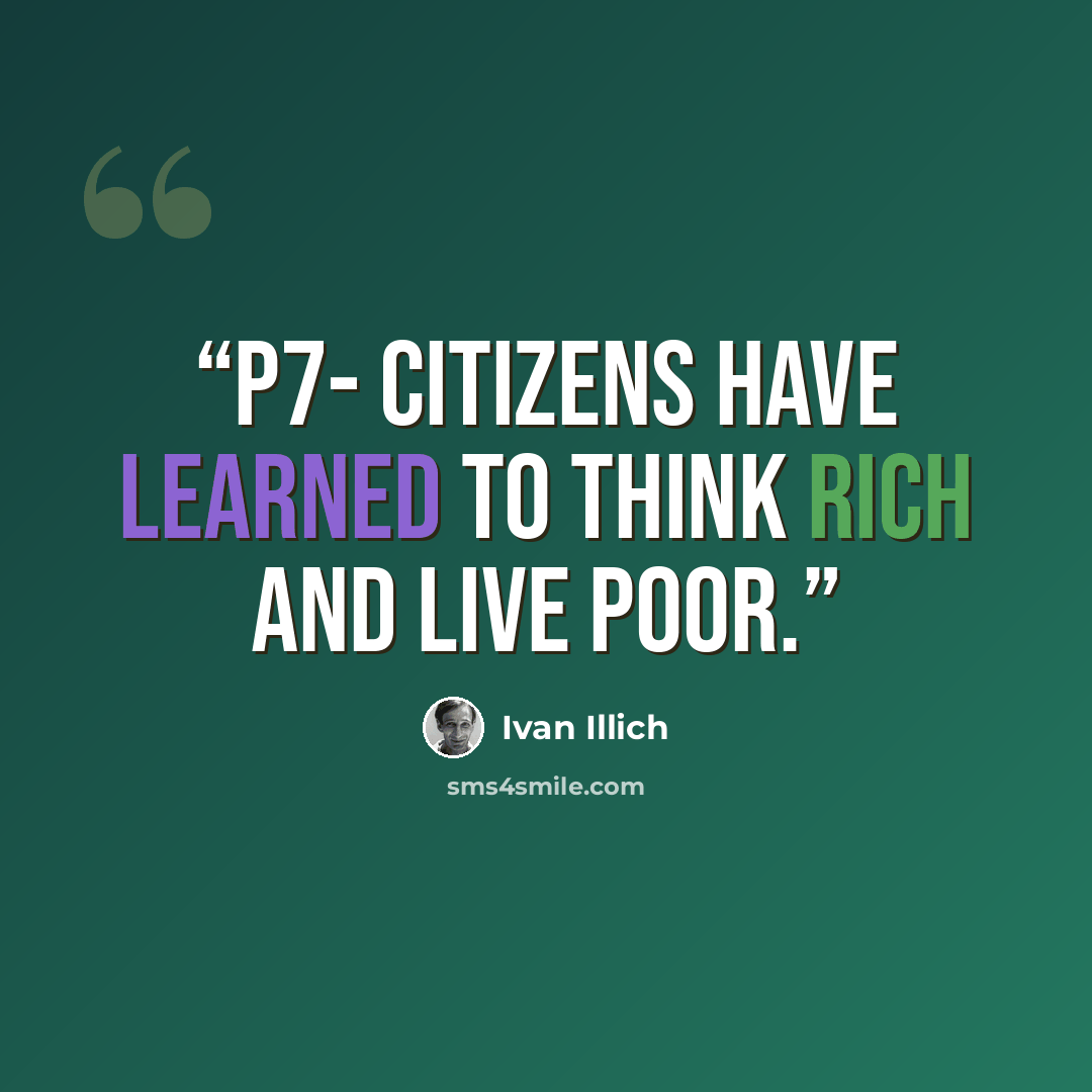 “P7- citizens have learned to think rich and live poor.” quote by Ivan Illich