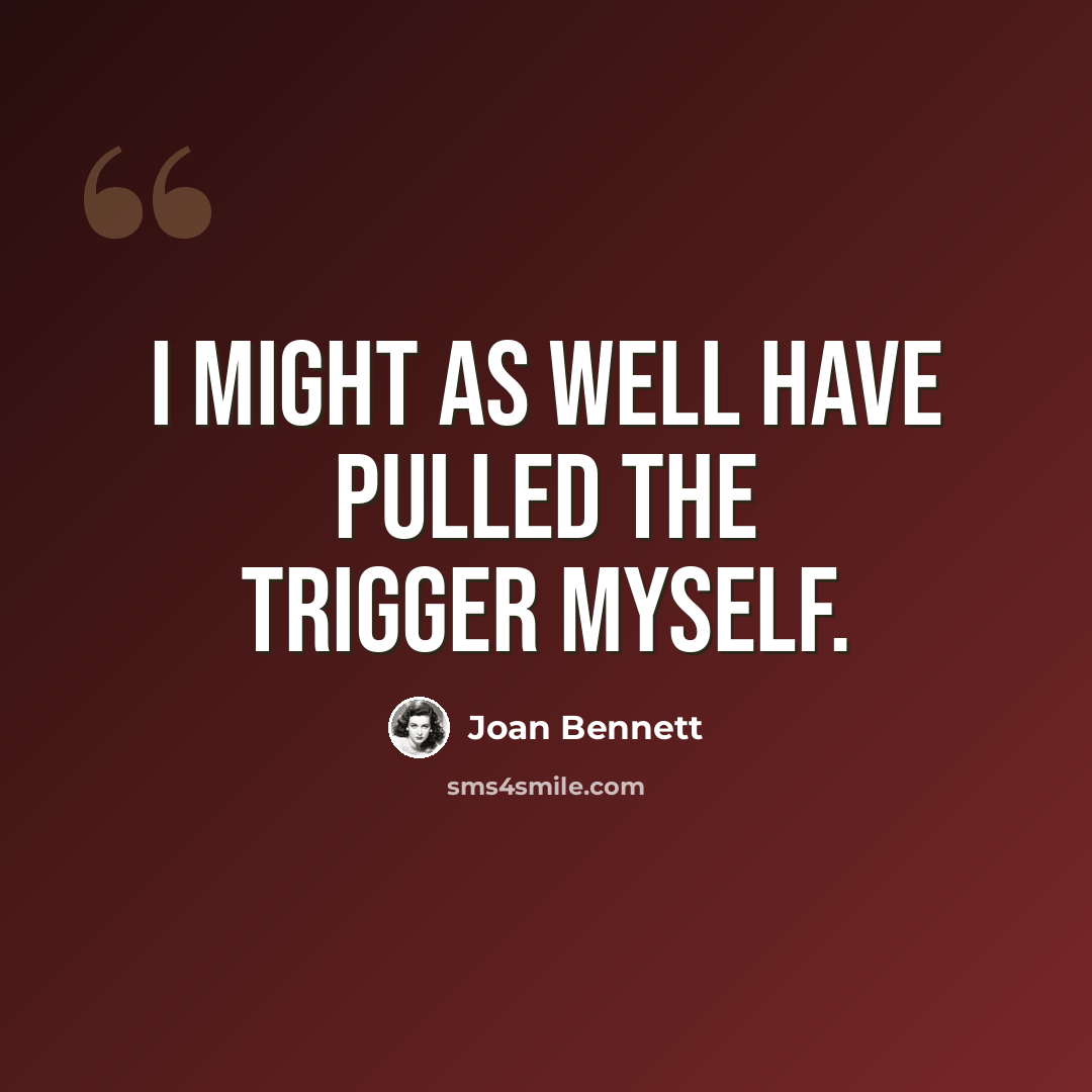 “I might as well have pulled the trigger myself.” quote by Joan Bennett