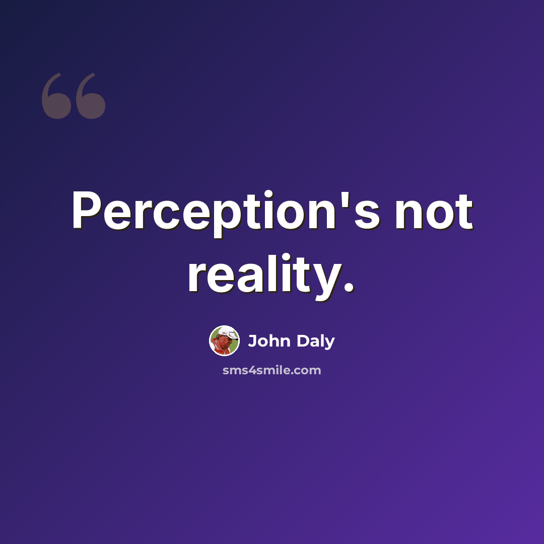 “Perception's not reality.” quote by John Daly