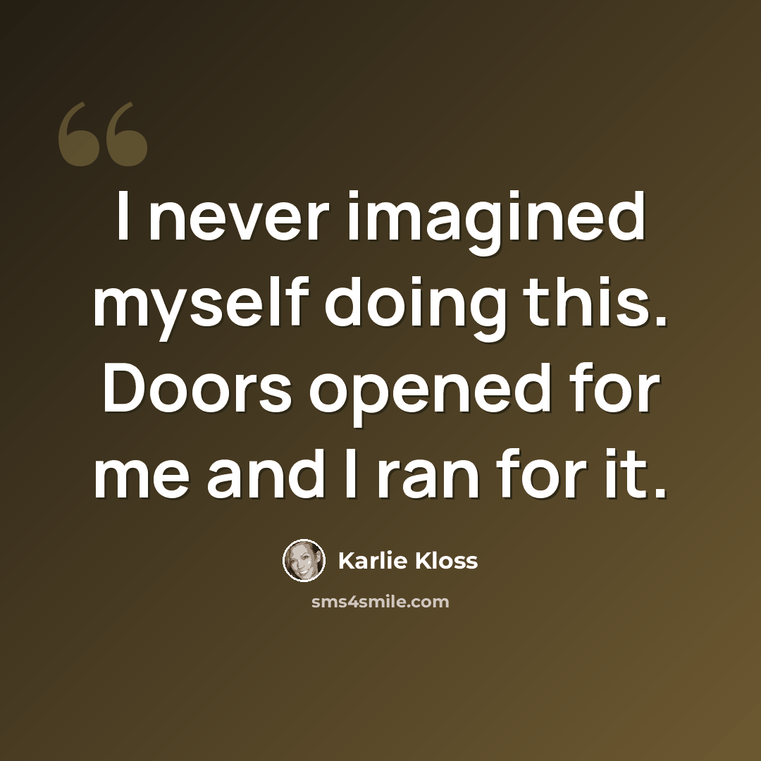 “I never imagined myself doing this. Doors opened for me and I ran for it.” quote by Karlie Kloss