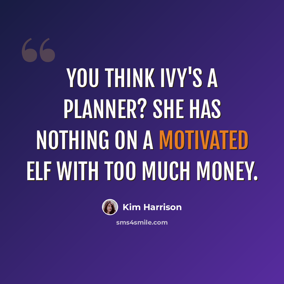 “You think Ivy's a planner? She has nothing on a motivated elf with too much money.” quote by Kim Harrison