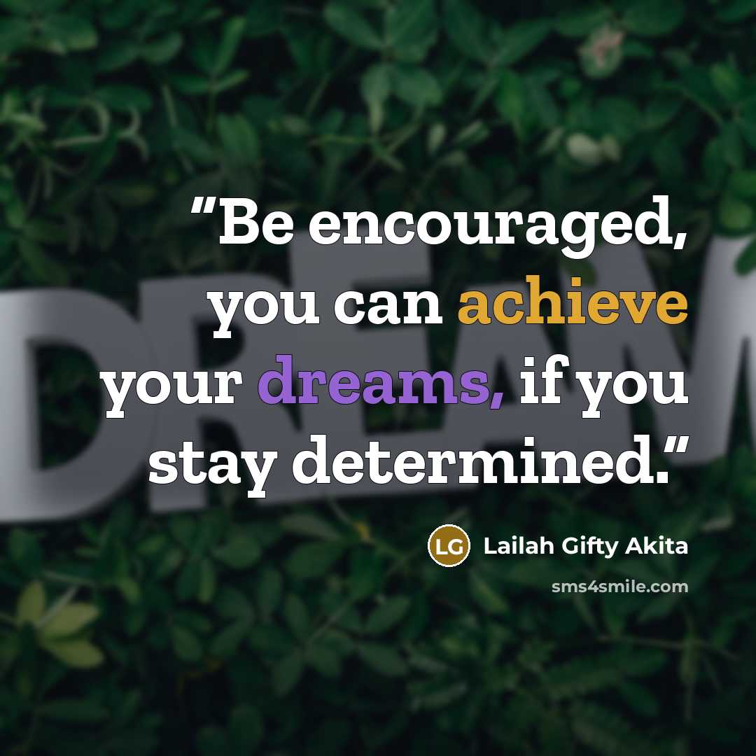 “Be encouraged, you can achieve your dreams, if you stay determined.” quote by Lailah Gifty Akita