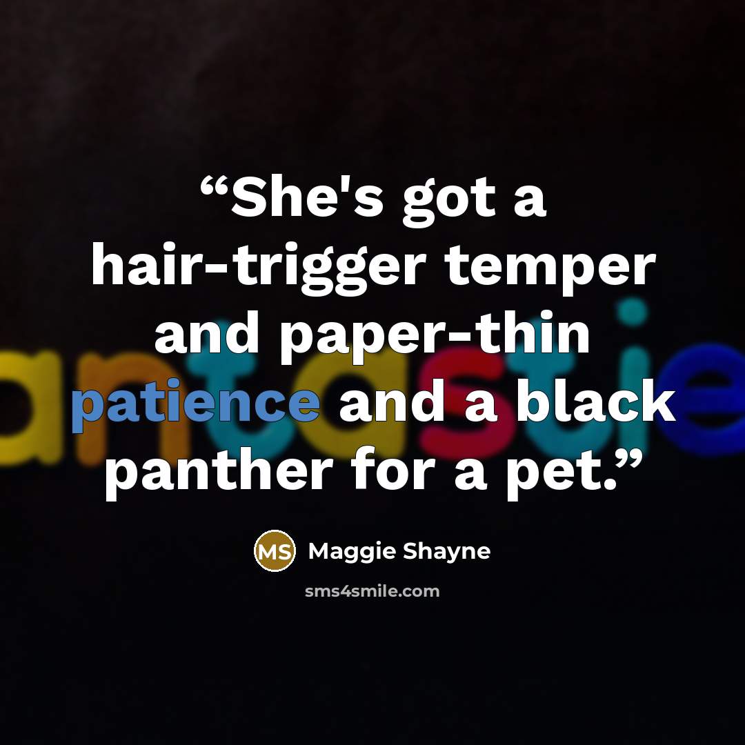 “She's got a hair-trigger temper and paper-thin patience and a black panther for a pet.” quote by Maggie Shayne