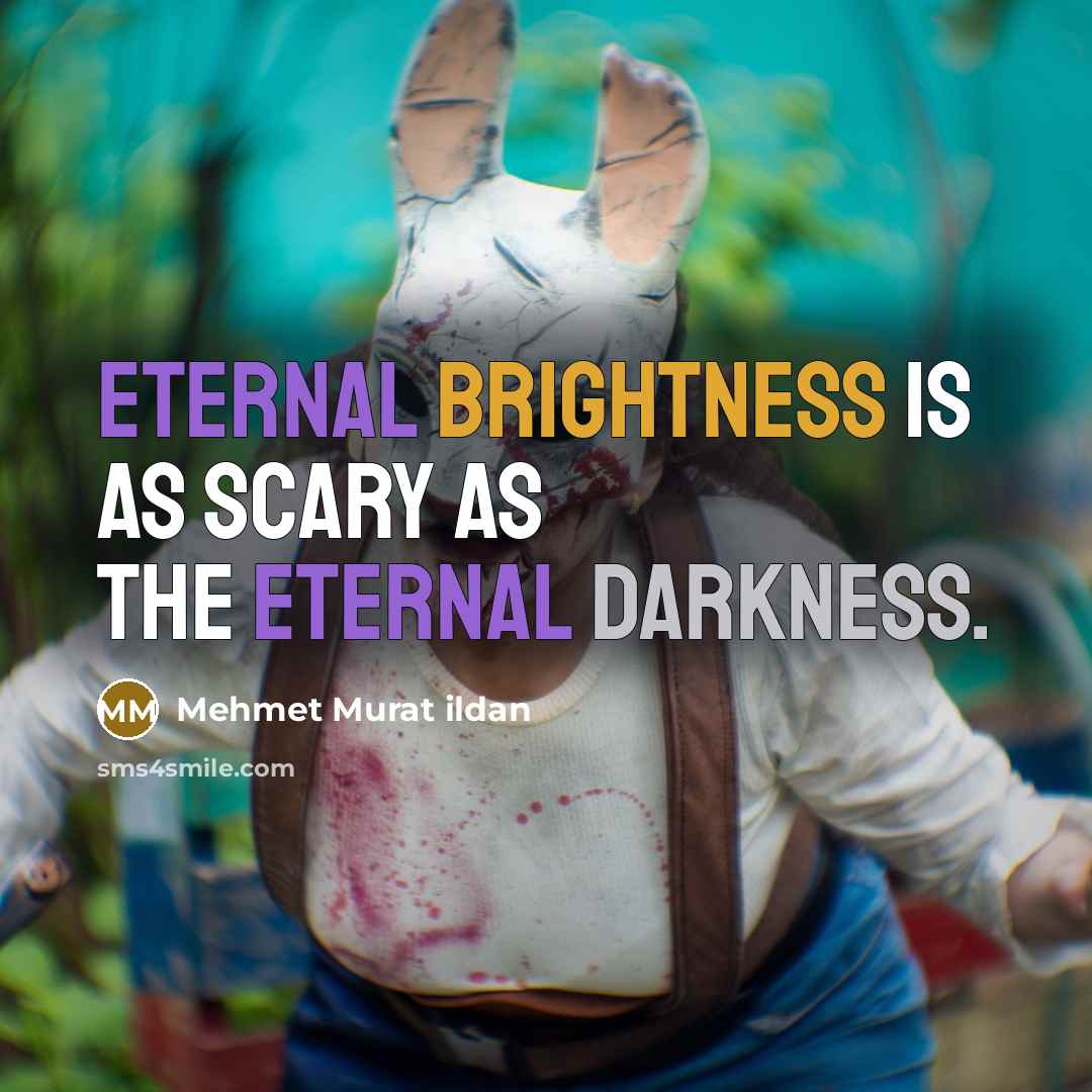 “Eternal brightness is as scary as the eternal darkness.” quote by Mehmet Murat Ildan