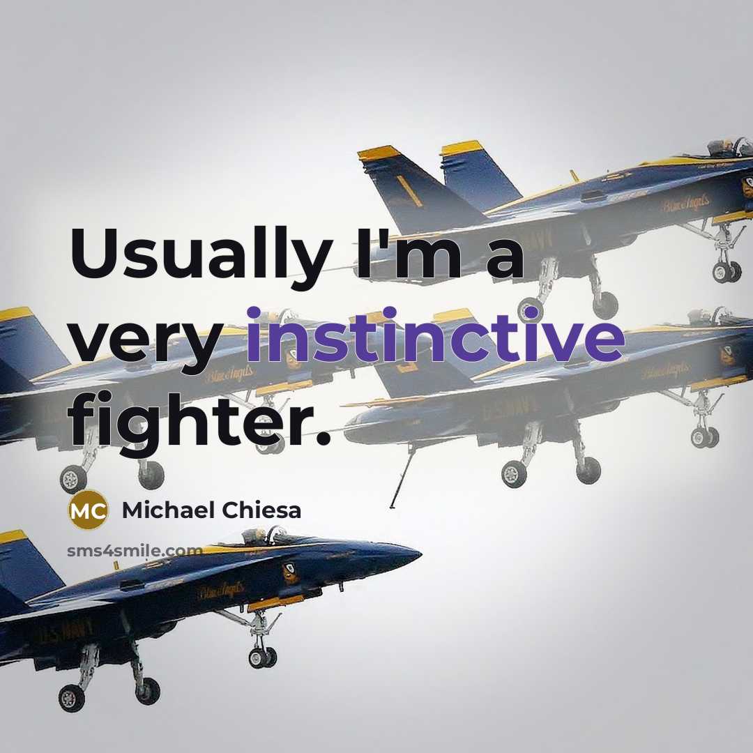“Usually I'm a very instinctive fighter.” quote by Michael Chiesa