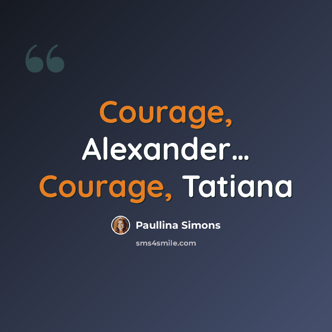 “Courage, Alexander… Courage, Tatiana” quote by Paullina Simons