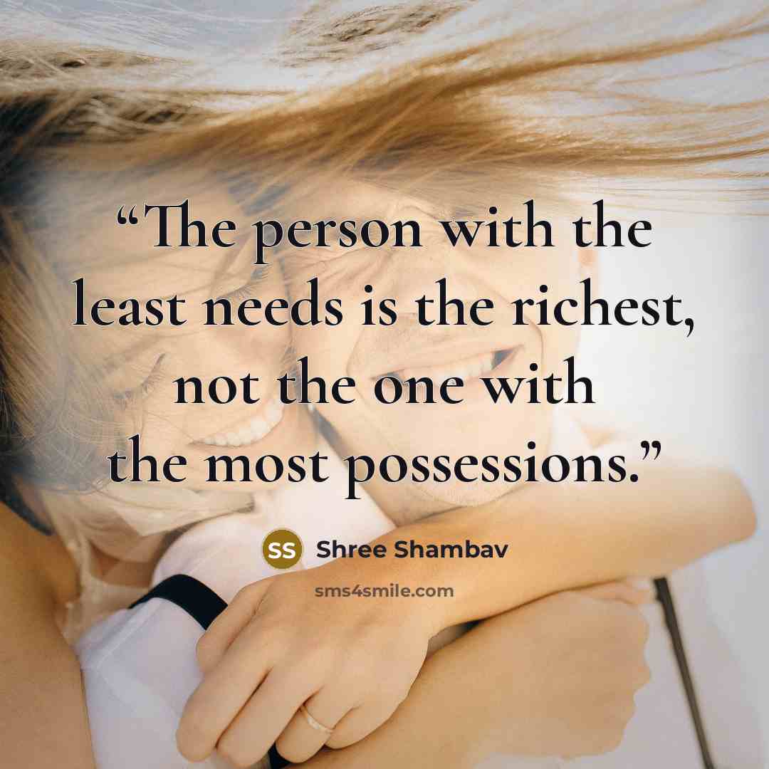 “The person with the least needs is the richest, not the one with the most possessions.” quote by Shree Shambav