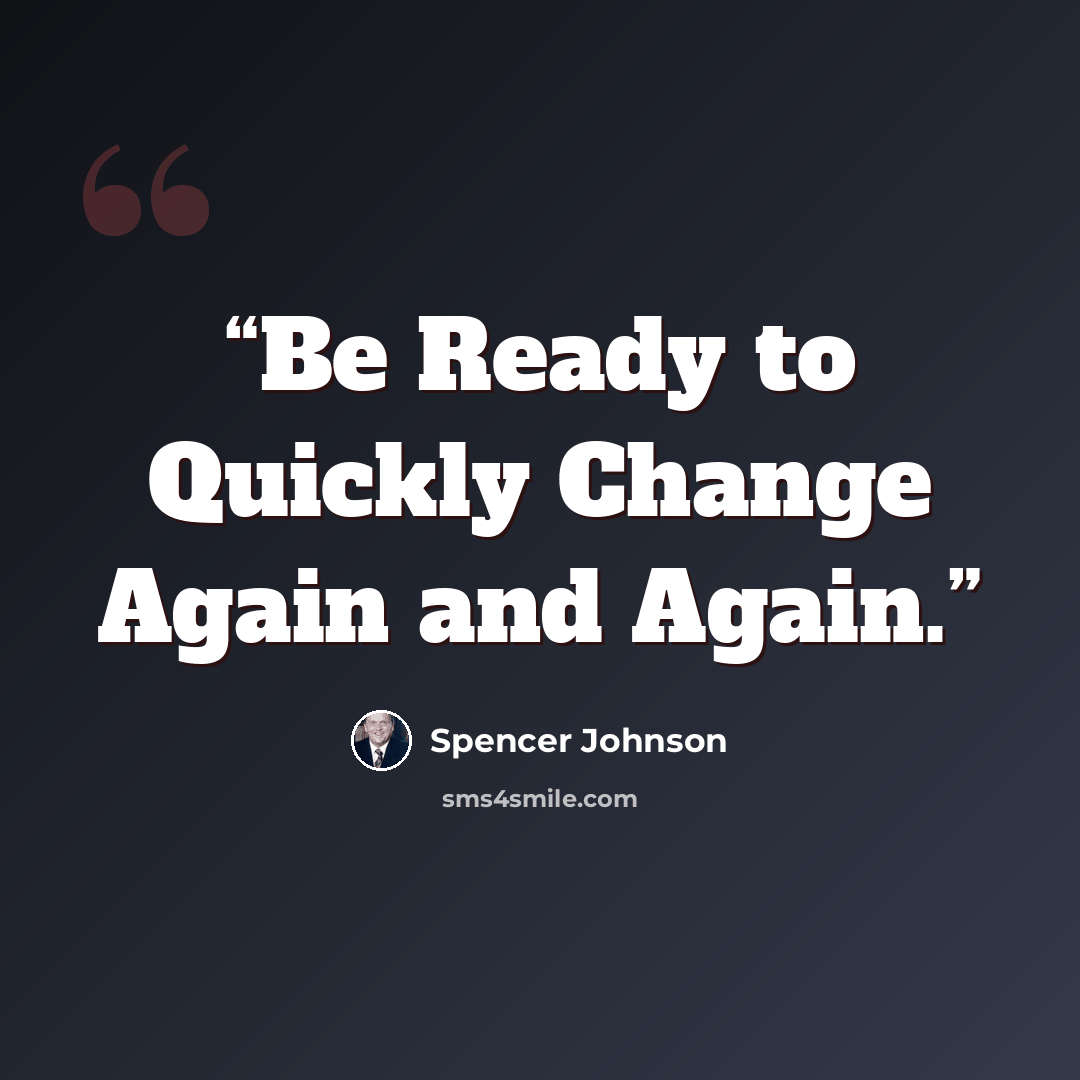 “Be Ready to Quickly Change Again and Again.” quote by Spencer Johnson