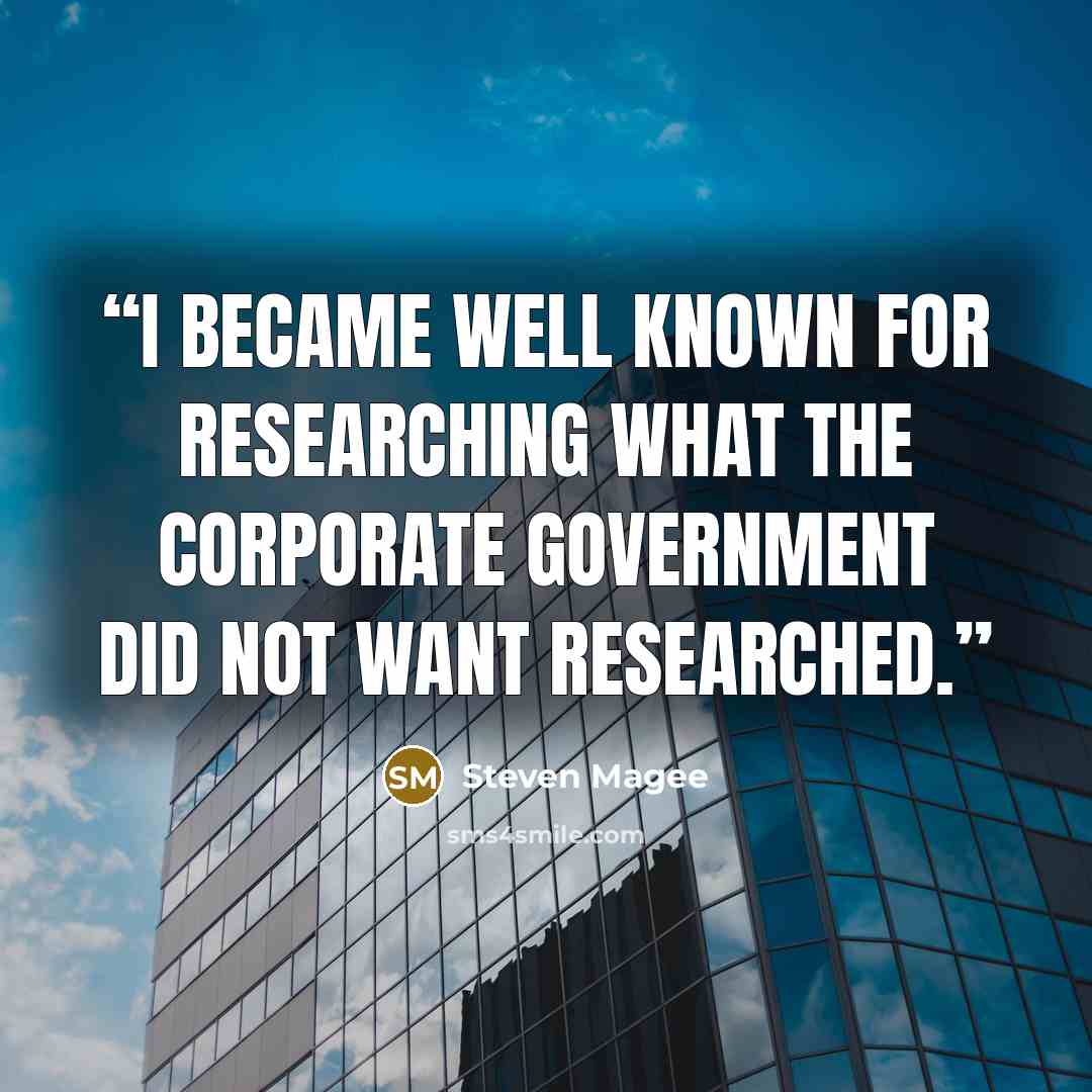 “I became well known for researching what the corporate government did not want researched.” quote by Steven Magee