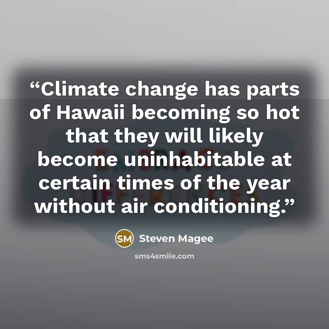 “Climate change has parts of Hawaii becoming so hot that they will likely become uninhabitable at certain times of the year without air conditioning.” quote by Steven Magee