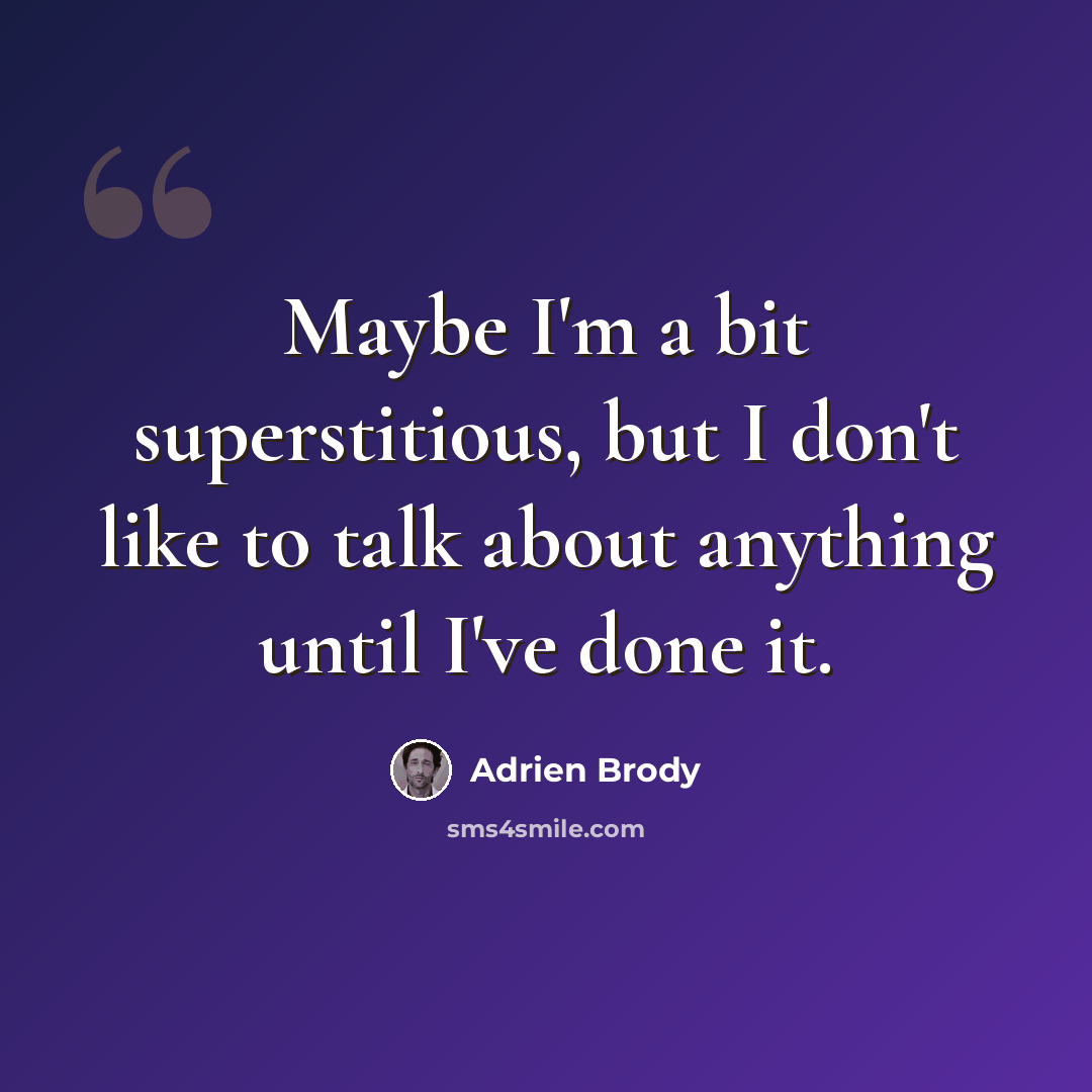 “Maybe I'm a bit superstitious, but I don't like to talk about anything until I've done it.” quote by Adrien Brody