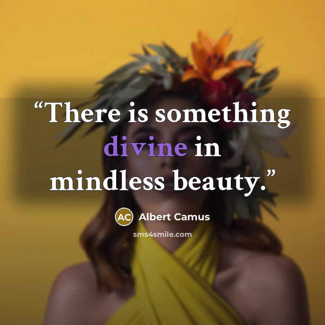 “There is something divine in mindless beauty.” quote by Albert Camus
