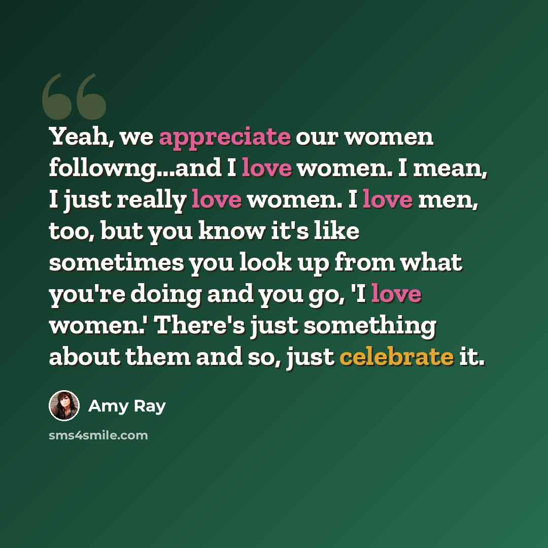 “Yeah, we appreciate our women followng...and I love women. I mean, I just really love women. I love men, too, but you know it's like sometimes you look up from what you're doing and you go, 'I love women.' There's just something about them and so, just celebrate it.” quote by Amy Ray