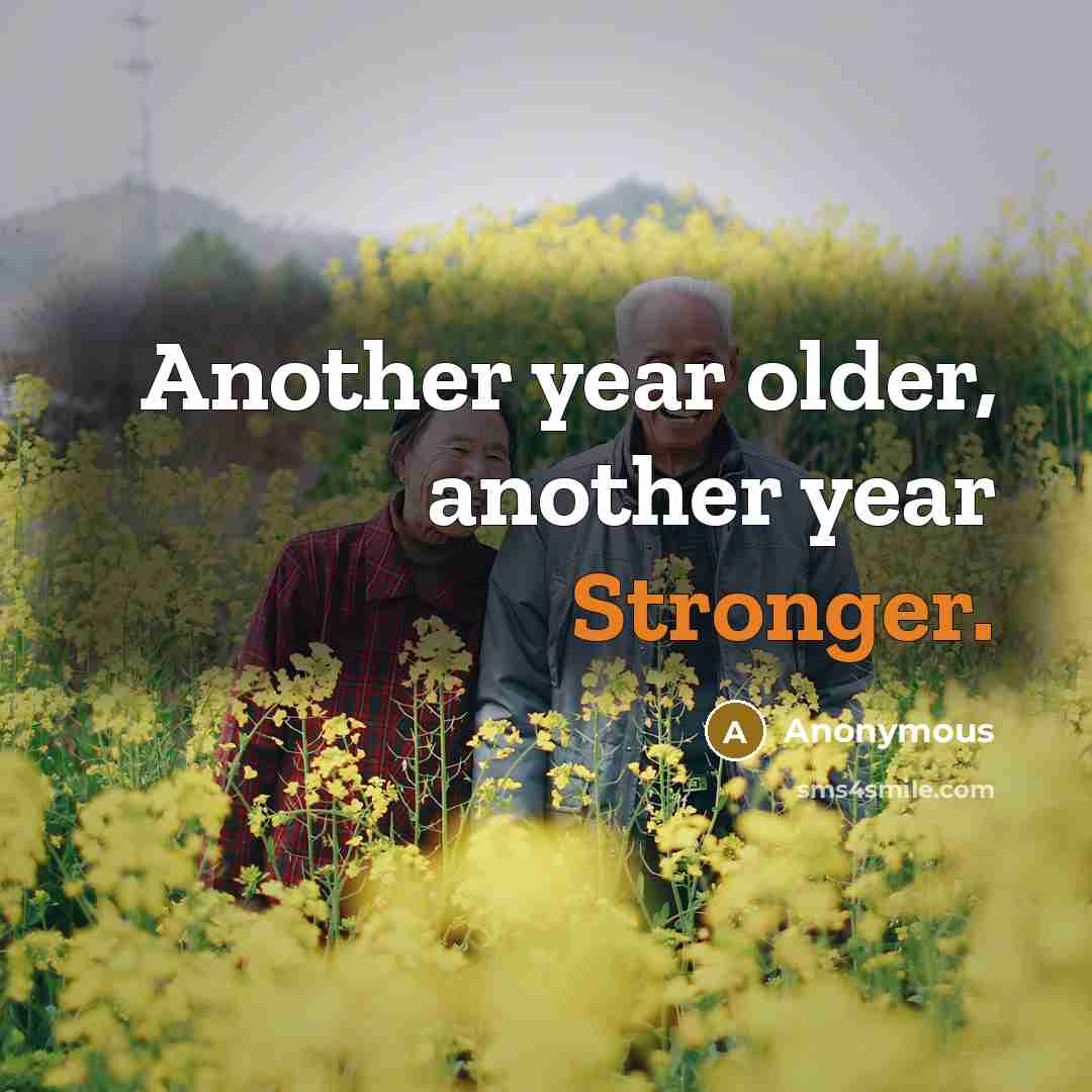 “Another year older, another year Stronger.” quote by Anonymous