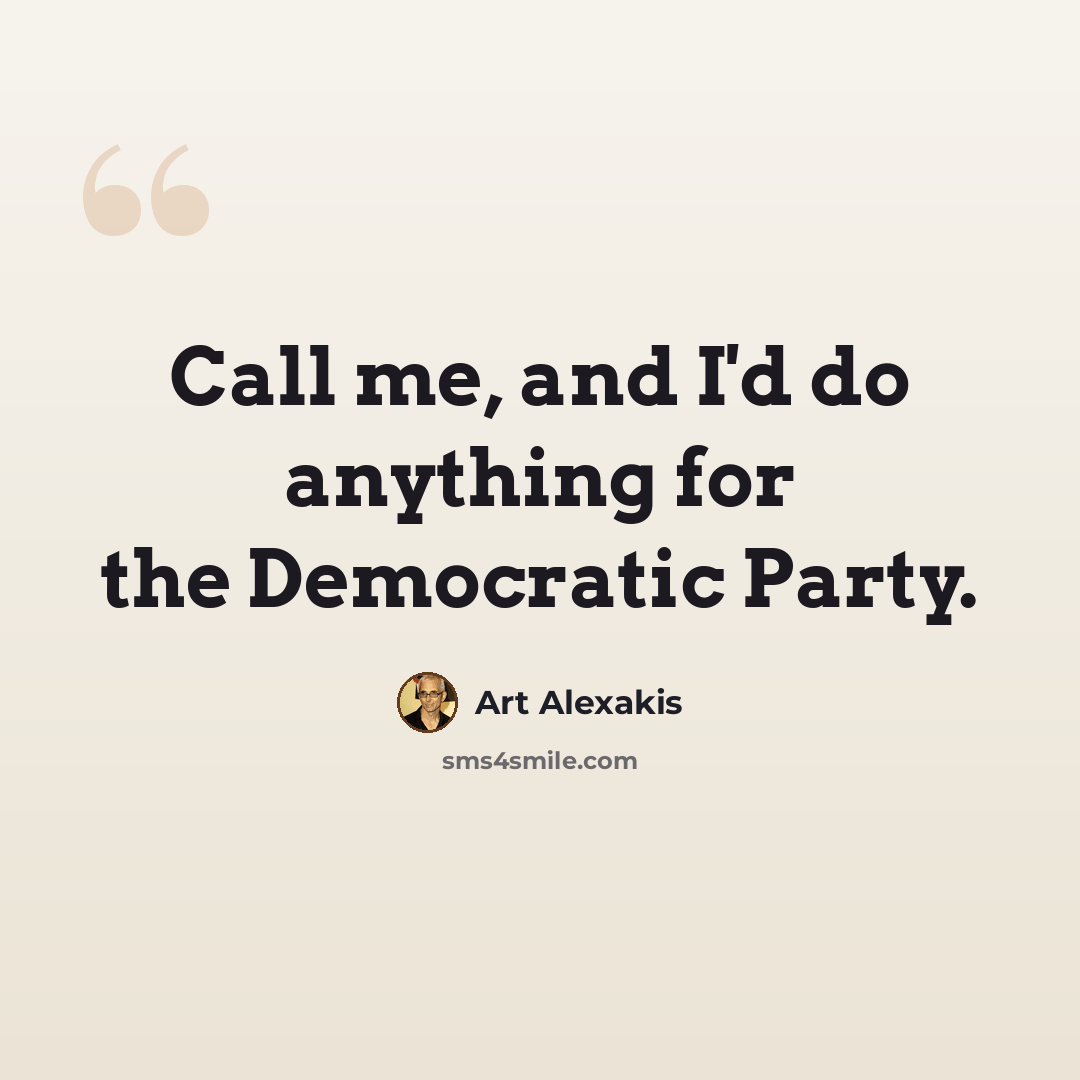 “Call me, and I'd do anything for the Democratic Party.” quote by Art Alexakis