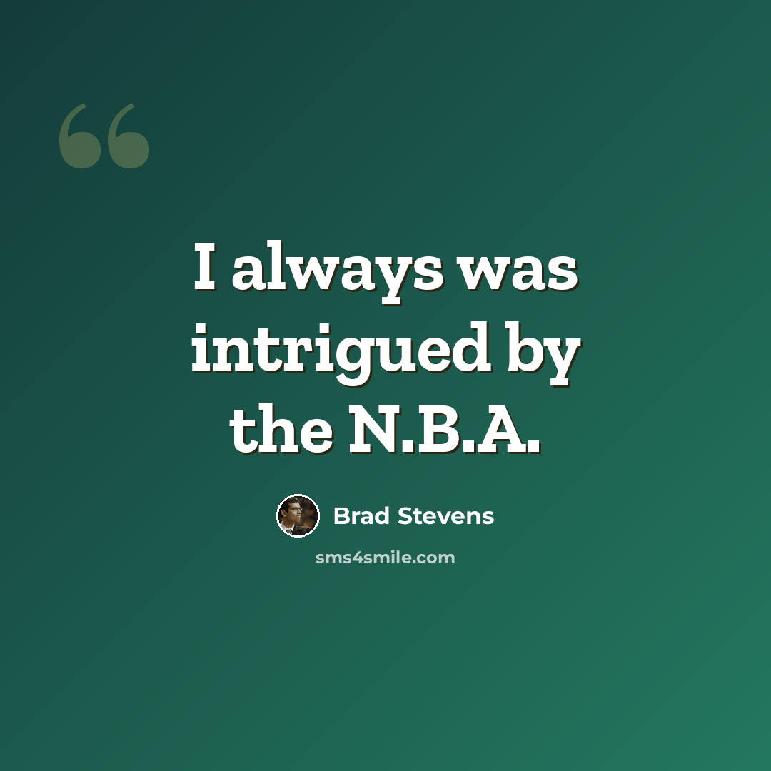 “I always was intrigued by the N.B.A.” quote by Brad Stevens